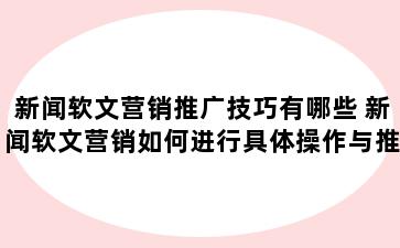 新闻软文营销推广技巧有哪些 新闻软文营销如何进行具体操作与推广